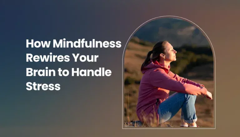 How Mindfulness Rewires Your Brain to Handle Stress