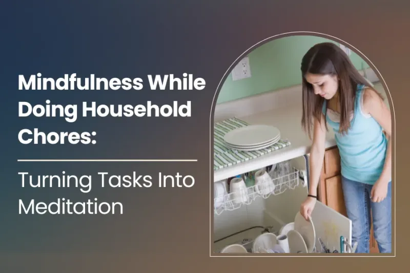 Mindfulness While Doing Household Chores: Turning Tasks Into Meditation
