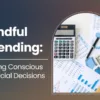 Mindful Spending: Making Conscious Financial Decisions