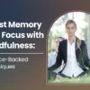 Boost Memory and Focus with Mindfulness: Science-Backed Techniques