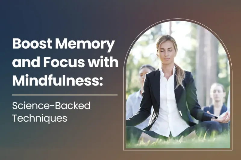 Boost Memory and Focus with Mindfulness: Science-Backed Techniques