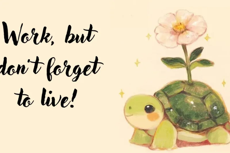 Work, But Don’t Forget to Live.