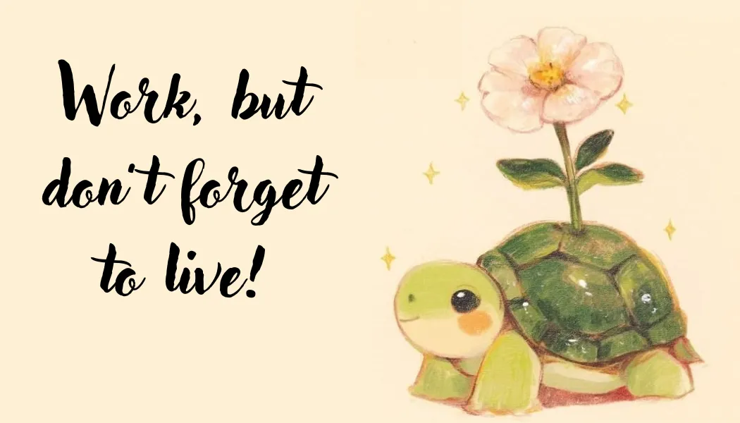 Work, But Don’t Forget to Live: Finding Balance in a Busy World