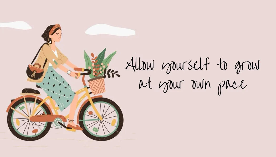Allow Yourself to Grow at Your Own Pace: Embracing Life’s Rhythm