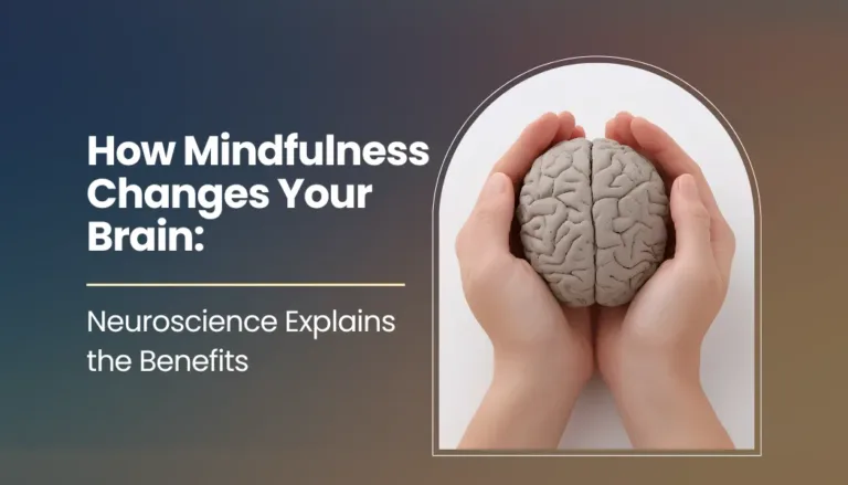 How Mindfulness Changes Your Brain: Neuroscience Explains the Benefits