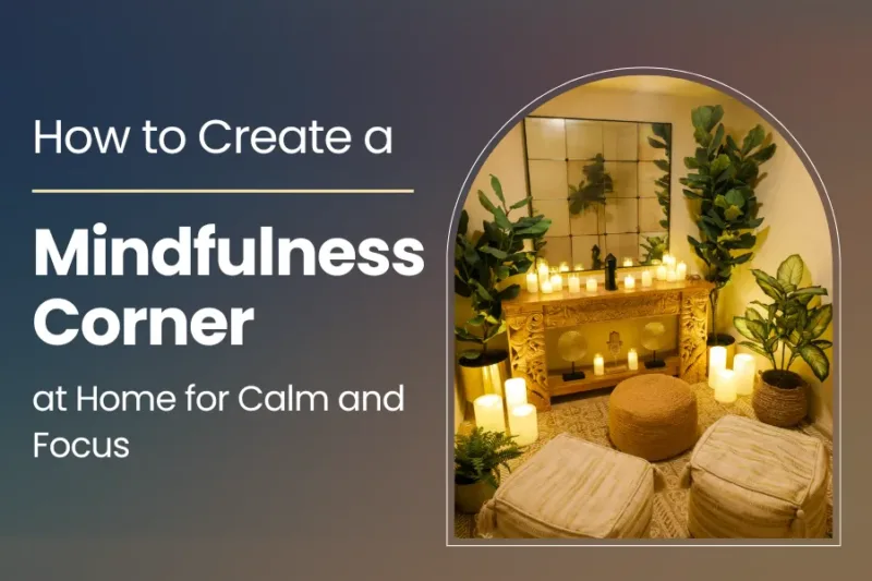 How to Create a Mindfulness Corner at Home for Calm and Focus