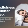 Mindfulness for Better Sleep: Techniques, Benefits, and Science