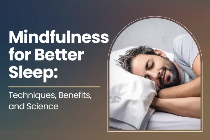 Mindfulness for Better Sleep: Techniques, Benefits, and Science