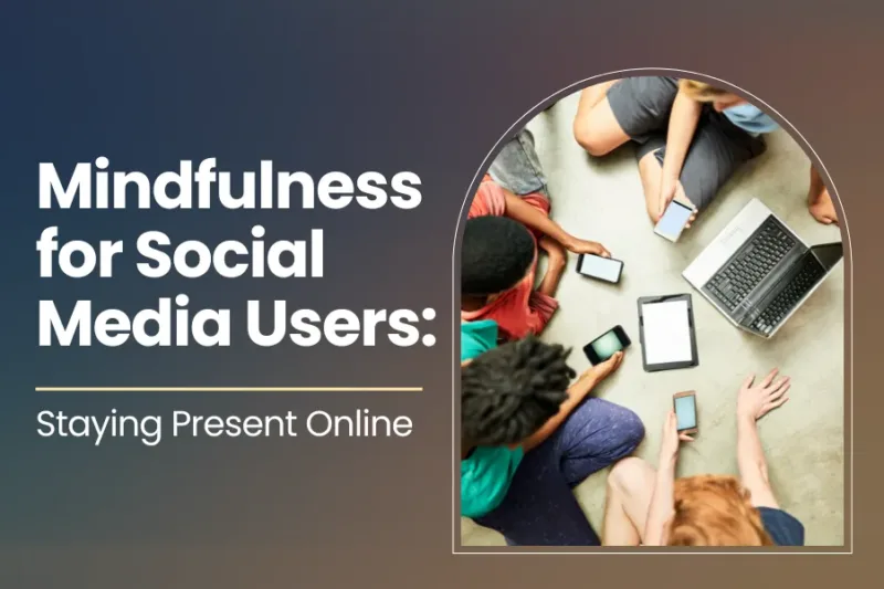 Mindfulness for Social Media Users: Staying Present Online
