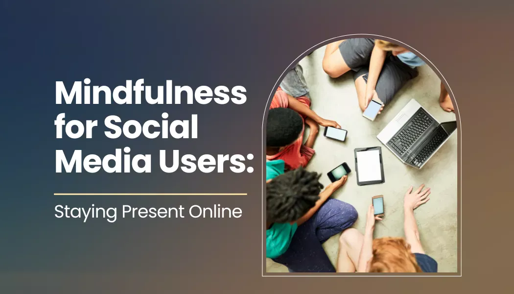 Mindfulness for Social Media Users: Staying Present Online