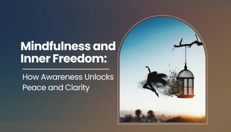 Mindfulness and Inner Freedom: How Awareness Unlocks Peace and Clarity