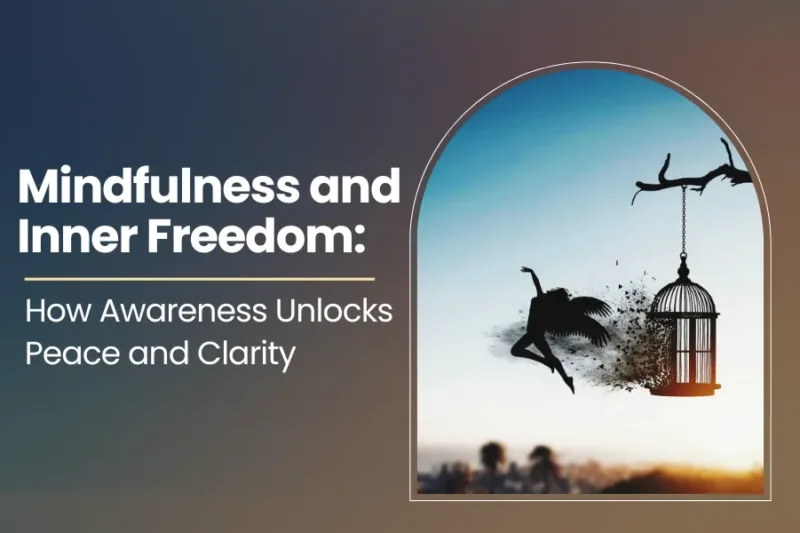 Mindfulness and Inner Freedom: How Awareness Unlocks Peace and Clarity