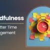 Mindfulness for Better Time Management