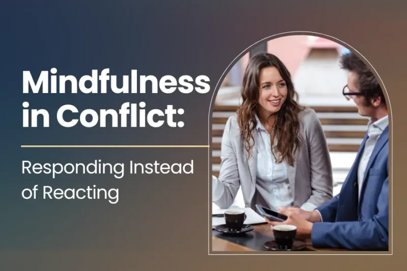 Mindfulness in Conflict: Responding Instead of Reacting