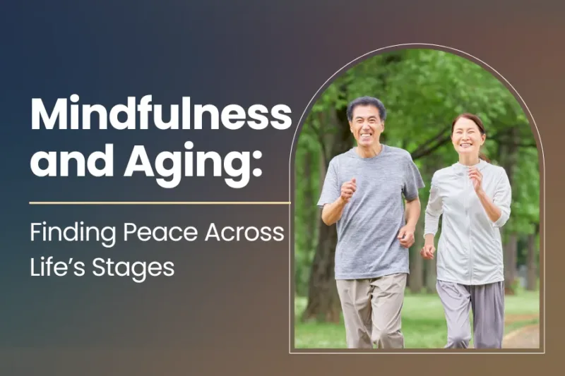 Mindfulness and Aging: Finding Peace Across Life’s Stages