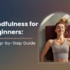 Mindfulness for Beginners: A Step-by-Step Guide