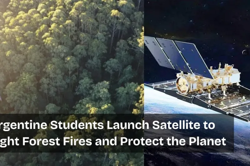Argentine Students Launch Satellite to Fight Forest Fires and Protect the Planet