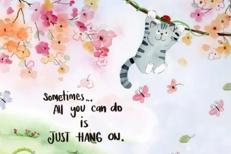 Sometimes.. All you can do is JUST HANG ON.