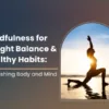 Mindfulness for Weight Balance and Healthy Habits: Nourishing Body and Mind