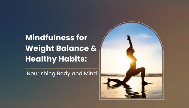 Mindfulness for Weight Balance & Healthy Habits: Nourishing Body and Mind