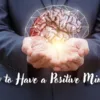 How to Have a Positive Mindset