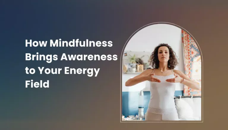How Mindfulness Brings Awareness to Your Energy Field