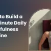 How to Build a 10-Minute Daily Mindfulness Routine
