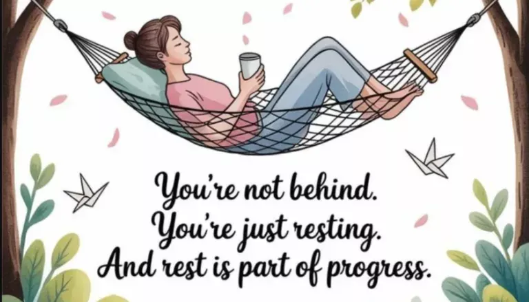You’re not behind. You’re just resting. And rest is part of progress.