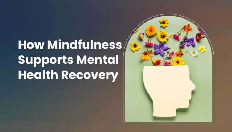 How Mindfulness Supports Mental Health Recovery