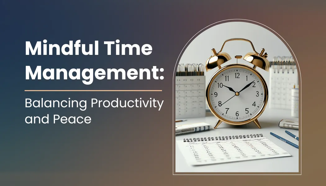 Mindful Time Management: Balancing Productivity and Peace