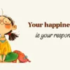 Your Happiness Is Your Responsibility.