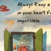 Always keep a space in your heart for the for the impossible.