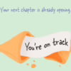 Your Next Chapter Is Already Opening: You’re on Track