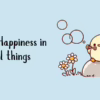 Find Happiness in Small Things