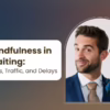 Mindfulness in Waiting: Lines, Traffic, and Delays