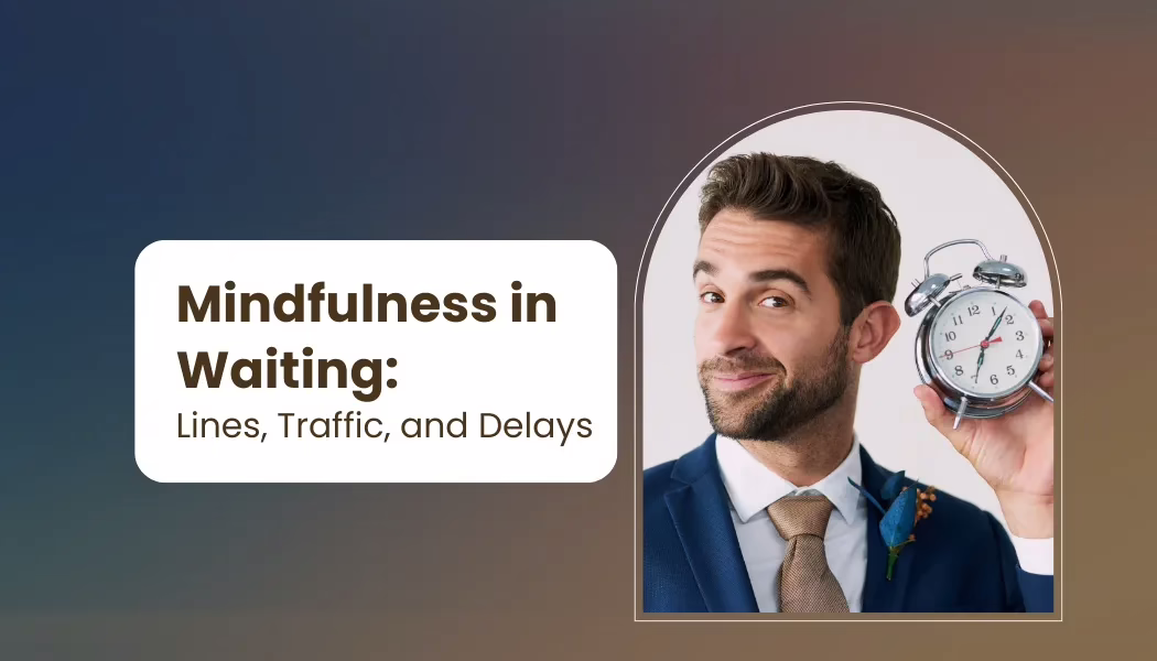 Mindfulness in Waiting: Lines, Traffic, and Delays