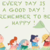 Every day is a good day, Remember to be Happy!