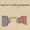 Stay kind, it makes you beautiful.
